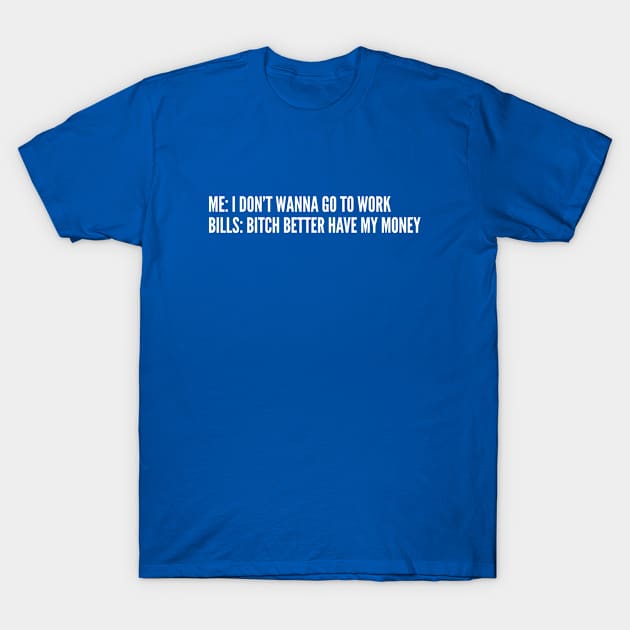 Career Humor - I Don't Wanna Go To Work - Job Joke Funny Slogan Statement T-Shirt by sillyslogans